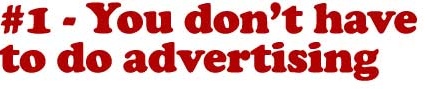 1 - You don’t have to do advertising